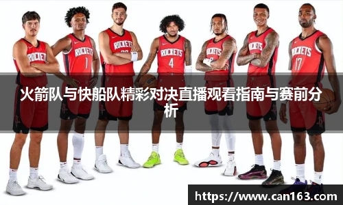 火箭队与快船队精彩对决直播观看指南与赛前分析